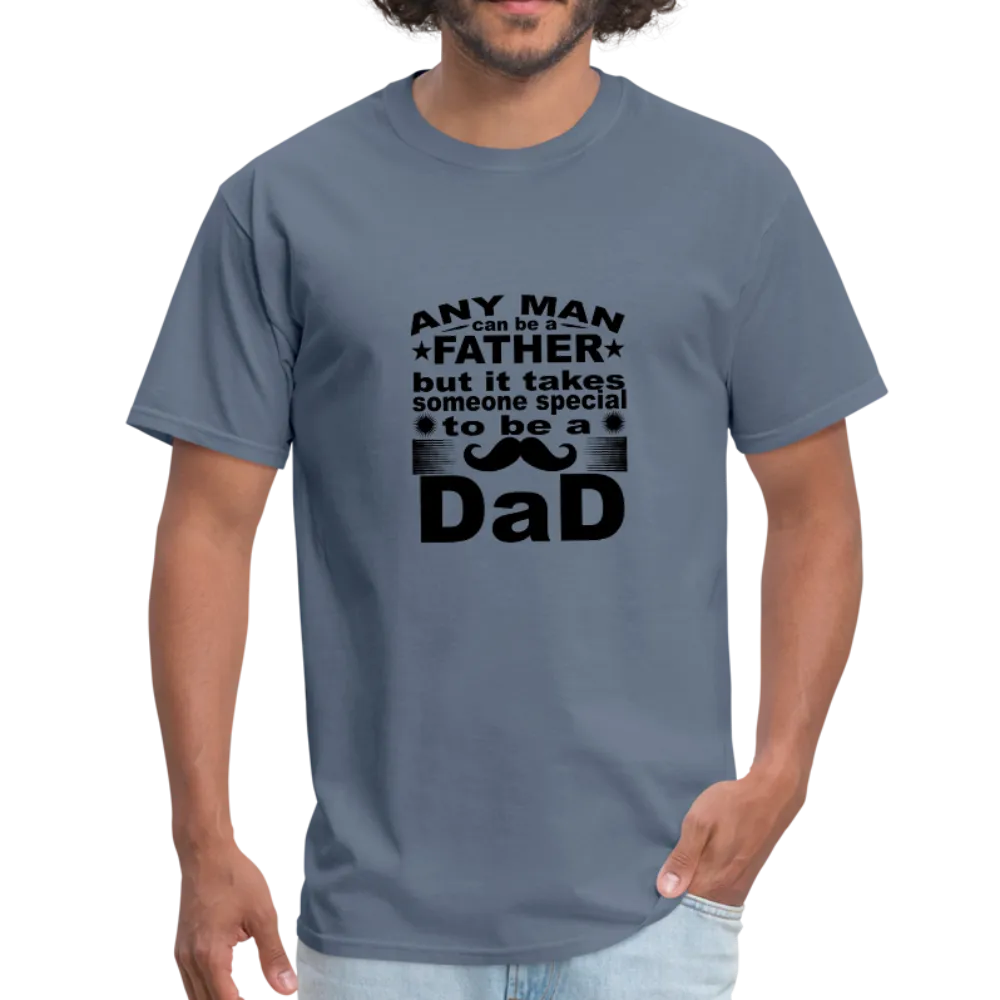 Any Man Can Be A Father But It Takes Someone Special To Be A Dad Men's T-Shirt