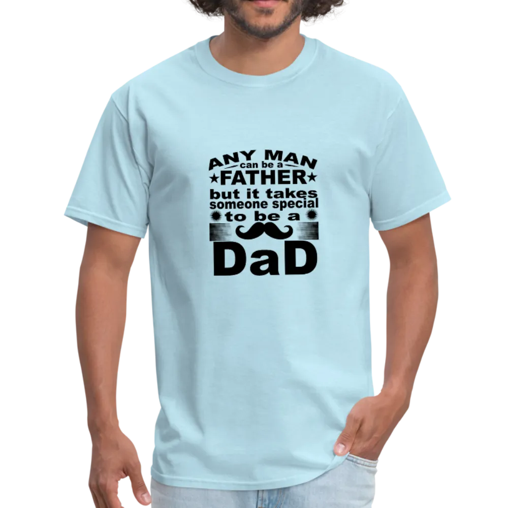 Any Man Can Be A Father But It Takes Someone Special To Be A Dad Men's T-Shirt