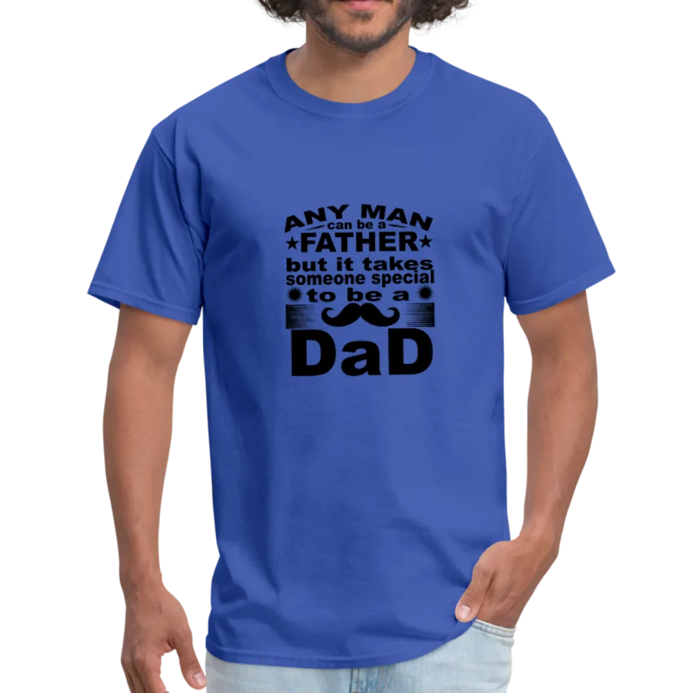 Any Man Can Be A Father But It Takes Someone Special To Be A Dad Men's T-Shirt