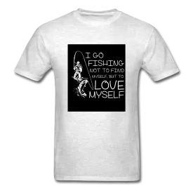 I Go Fishing Not To Find Myself But To Love Myself Men's T-Shirt
